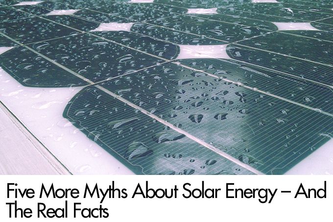 Five More Myths About Solar Energy – And The Real Facts