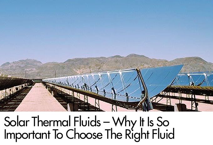 Solar Thermal Fluids – Why It Is So Important To Choose The Right Fluid