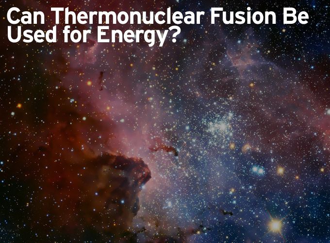 Can Thermonuclear Fusion Be Used for Energy?